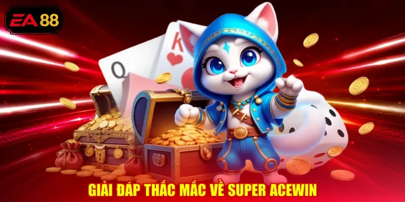 Giải đáp thắc mắc về Super acewin