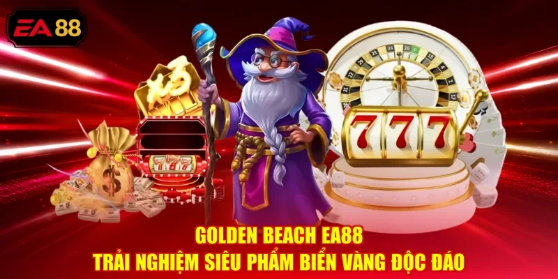 Golden Beach EA88 - Trải Nghiệm Siêu Phẩm Biển Vàng Độc Đáo