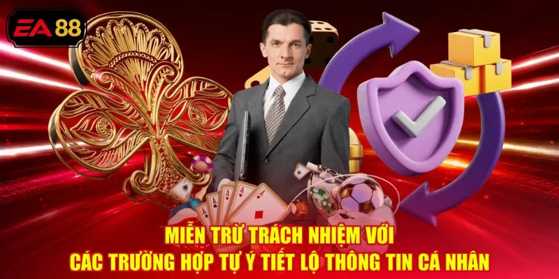 Miễn trừ trách nhiệm với các trường hợp tự ý tiết lộ thông tin cá nhân