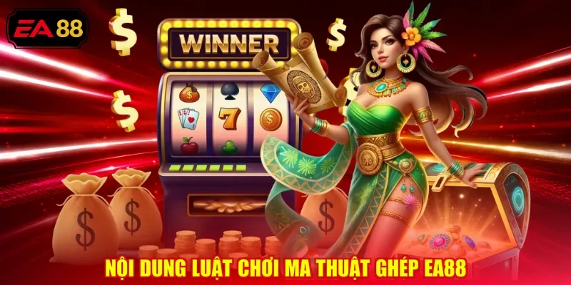 Nội dung luật chơi ma thuật ghép EA88