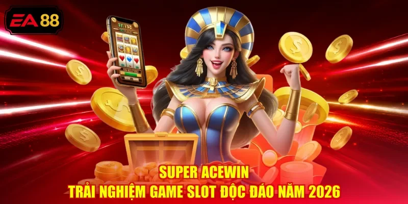 Super Acewin - Trải Nghiệm Game Slot Độc Đáo Năm 2026