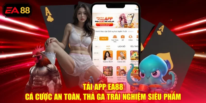 Tải App EA88 - Cá Cược An Toàn, Thả Ga Trải Nghiệm Siêu Phẩm