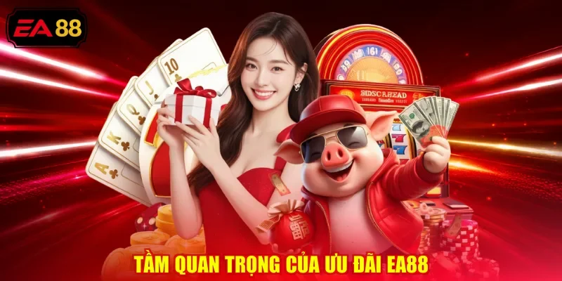Tầm quan trọng của ưu đãi EA88 