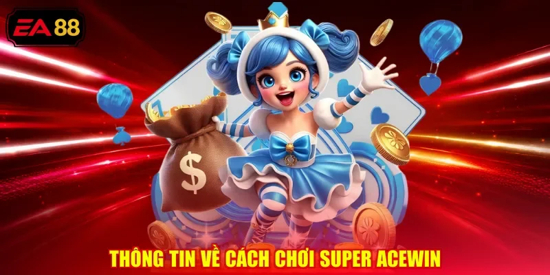 Thông tin về cách chơi Super acewin